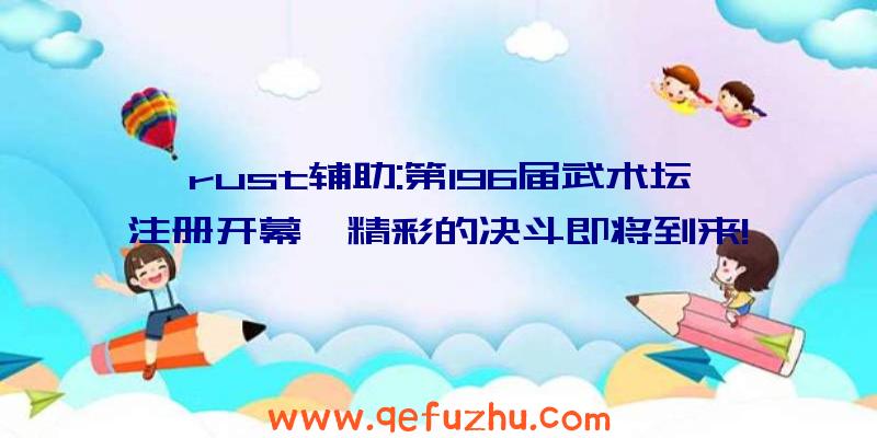 rust辅助:第196届武术坛注册开幕,精彩的决斗即将到来!