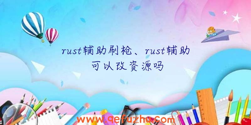 rust辅助刷枪、rust辅助可以改资源吗