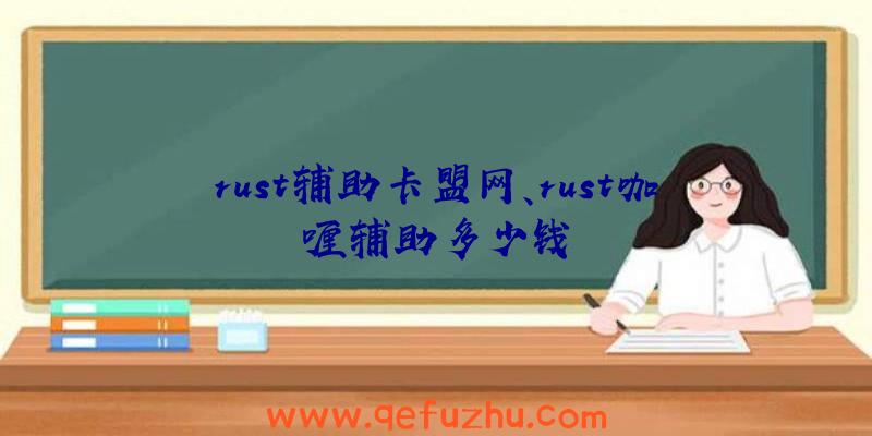 rust辅助卡盟网、rust咖喱辅助多少钱