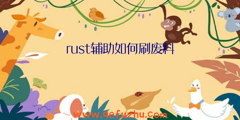 rust辅助如何刷废料