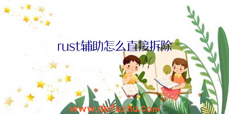 rust辅助怎么直接拆除