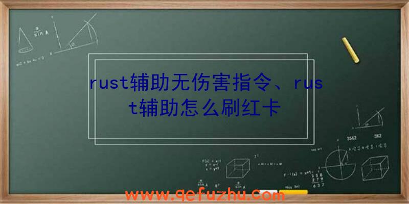 rust辅助无伤害指令、rust辅助怎么刷红卡