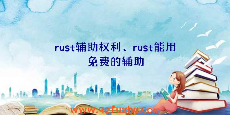 rust辅助权利、rust能用免费的辅助