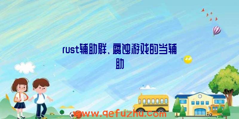 rust辅助群、腐蚀游戏的当辅助