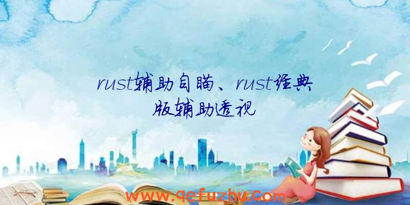 rust辅助自瞄、rust经典版辅助透视