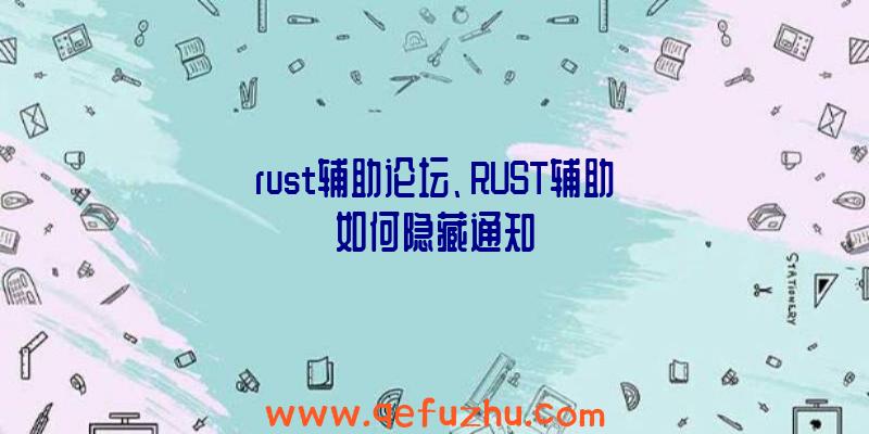 rust辅助论坛、RUST辅助如何隐藏通知