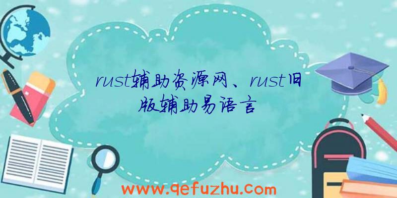 rust辅助资源网、rust旧版辅助易语言