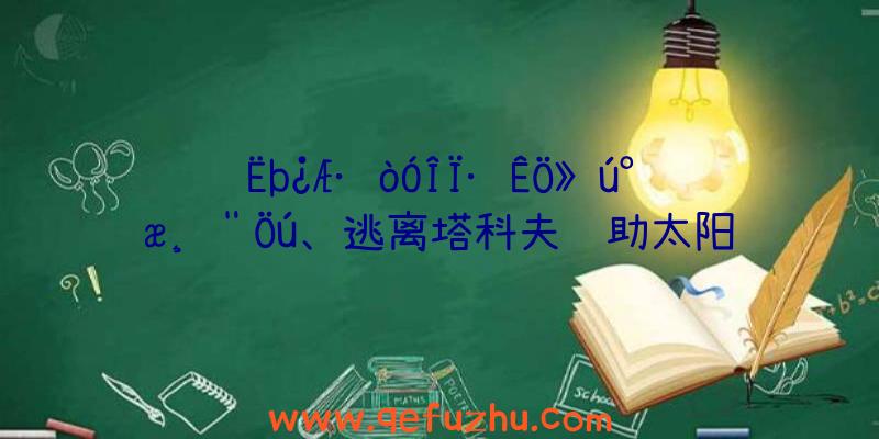 Ëþ¿Æ·òÓÎÏ·ÊÖ»ú°æ¸¨Öú、逃离塔科夫辅助太阳神