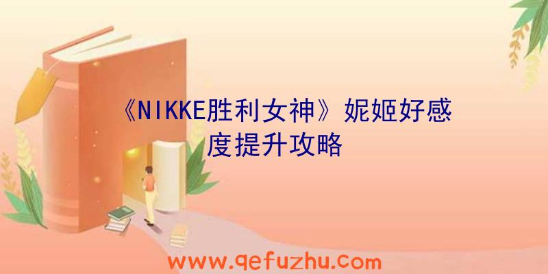 《NIKKE胜利女神》妮姬好感度提升攻略