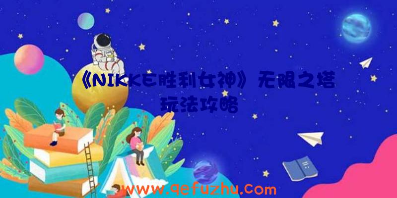 《NIKKE胜利女神》无限之塔玩法攻略