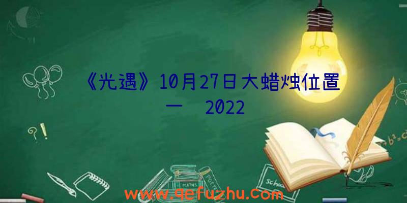 《光遇》10月27日大蜡烛位置一览2022