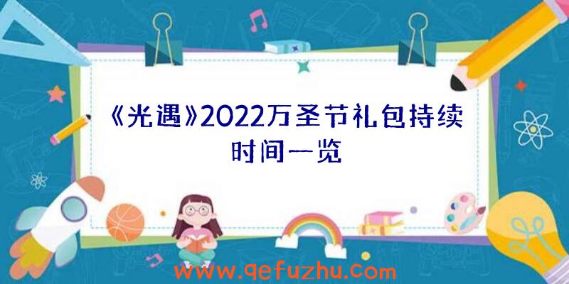 《光遇》2022万圣节礼包持续时间一览