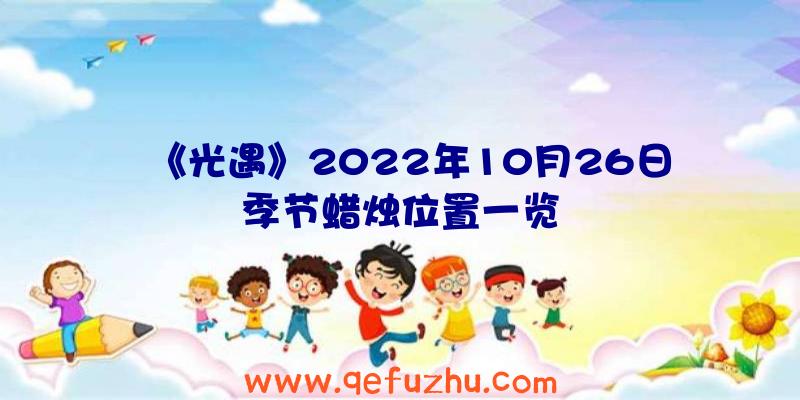 《光遇》2022年10月26日季节蜡烛位置一览