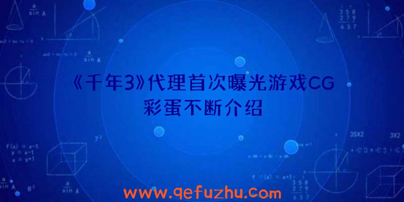 《千年3》代理首次曝光游戏CG彩蛋不断介绍