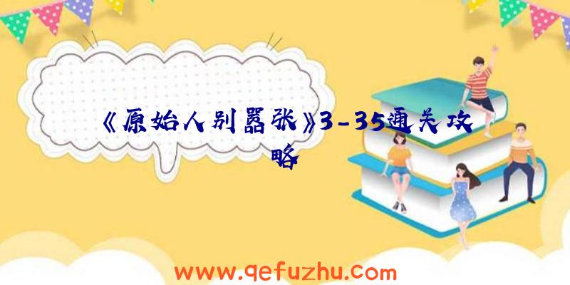 《原始人别嚣张》3-35通关攻略