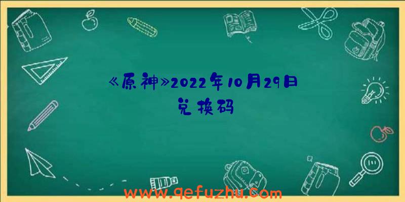 《原神》2022年10月29日兑换码