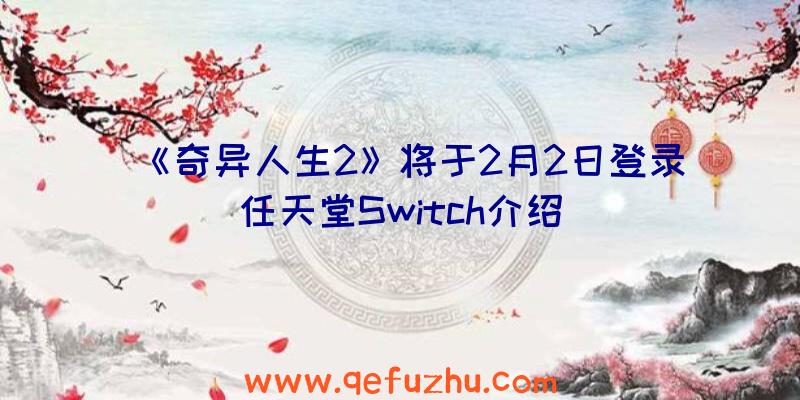 《奇异人生2》将于2月2日登录任天堂Switch介绍