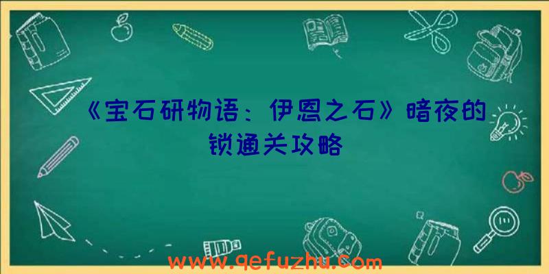 《宝石研物语：伊恩之石》暗夜的锁通关攻略