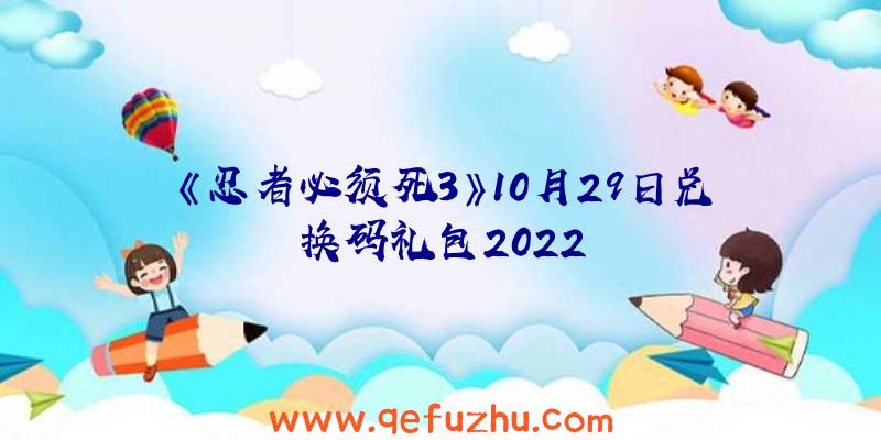 《忍者必须死3》10月29日兑换码礼包2022