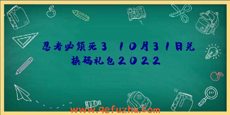 《忍者必须死3》10月31日兑换码礼包2022