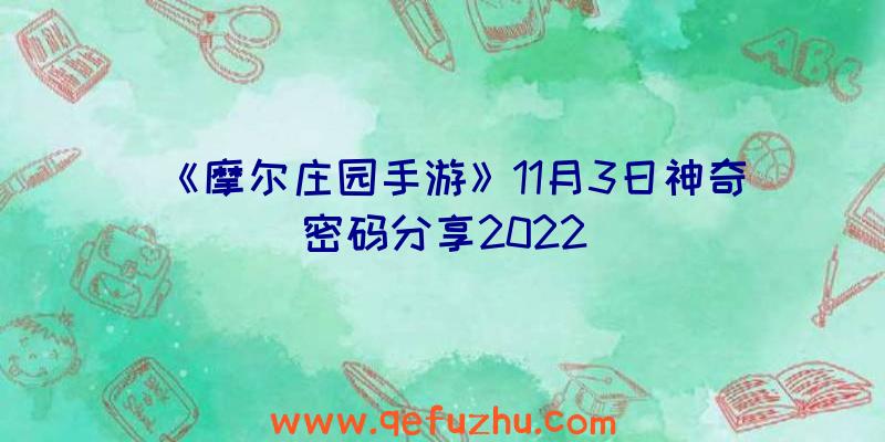 《摩尔庄园手游》11月3日神奇密码分享2022