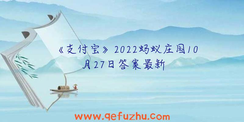 《支付宝》2022蚂蚁庄园10月27日答案最新