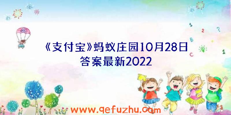 《支付宝》蚂蚁庄园10月28日答案最新2022