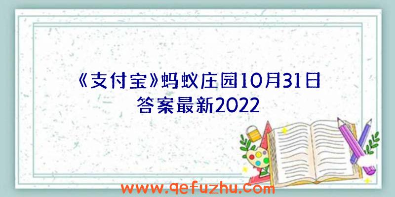 《支付宝》蚂蚁庄园10月31日答案最新2022