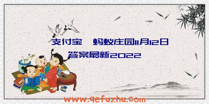 《支付宝》蚂蚁庄园11月12日答案最新2022