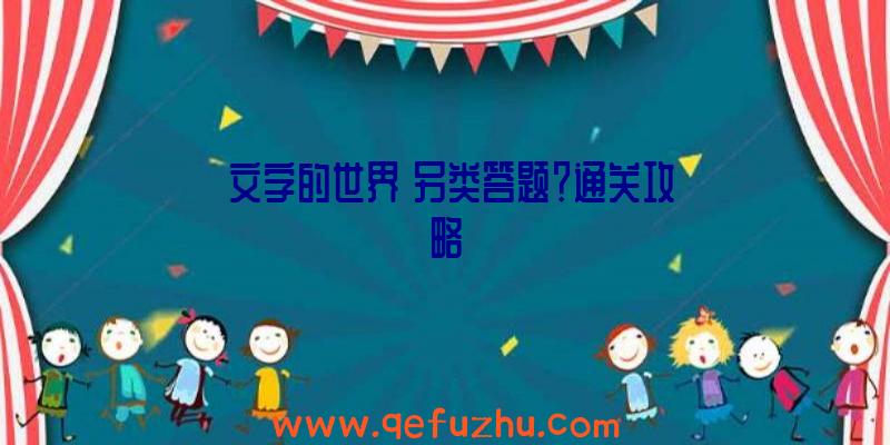 《文字的世界》另类答题？通关攻略