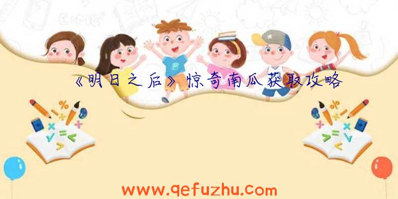 《明日之后》惊奇南瓜获取攻略