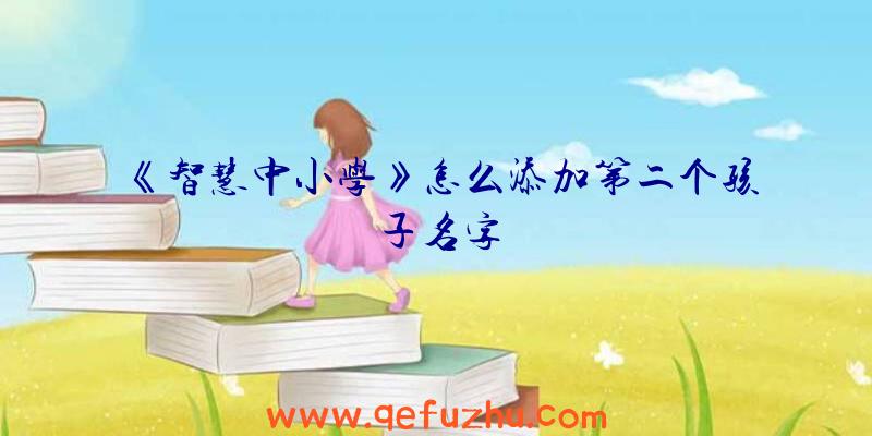 《智慧中小学》怎么添加第二个孩子名字