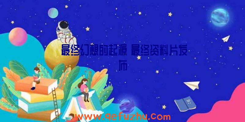 《最终幻想的起源》最终资料片发布