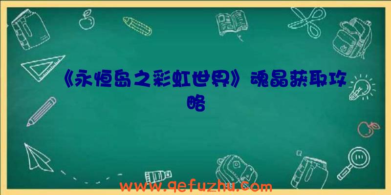 《永恒岛之彩虹世界》魂晶获取攻略