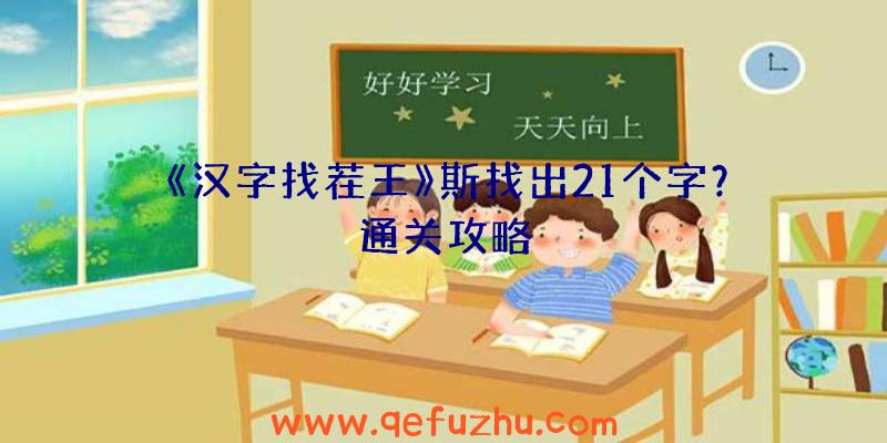 《汉字找茬王》斯找出21个字？通关攻略