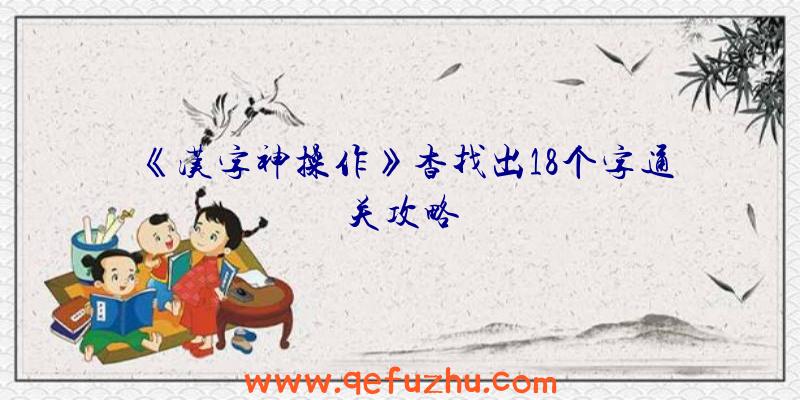 《汉字神操作》杳找出18个字通关攻略