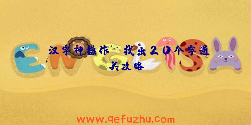 《汉字神操作》涆找出20个字通关攻略