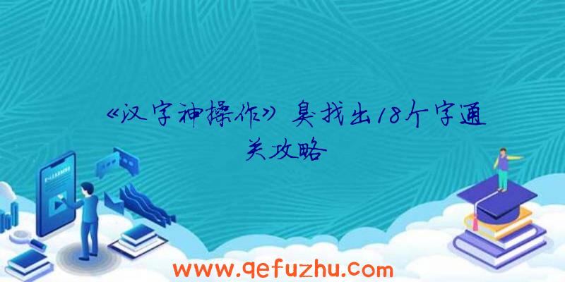 《汉字神操作》臭找出18个字通关攻略