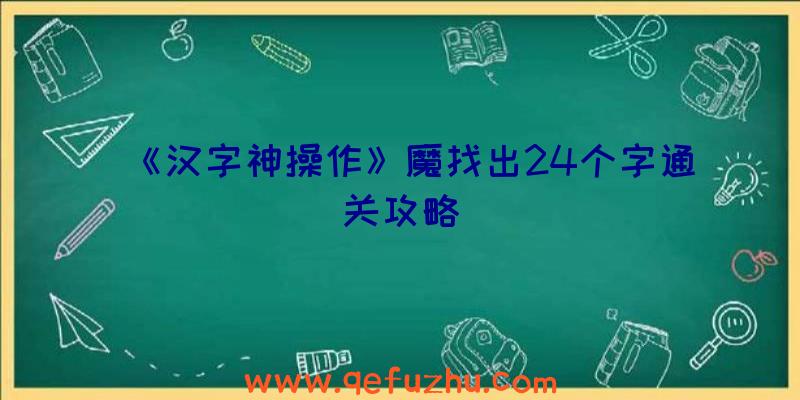 《汉字神操作》魔找出24个字通关攻略