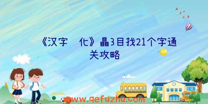 《汉字进化》瞐3目找21个字通关攻略