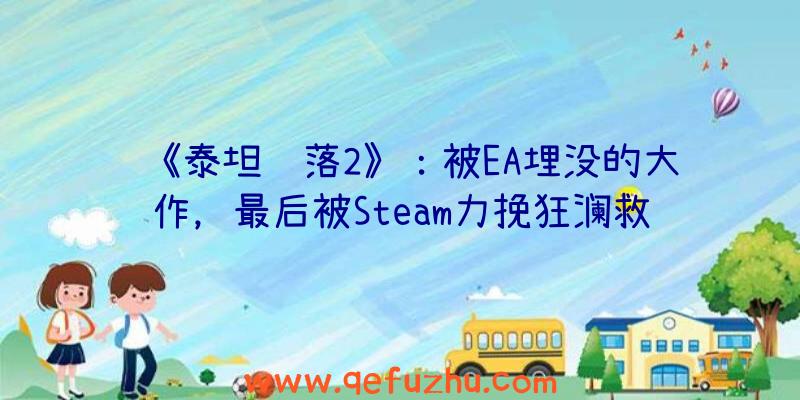 《泰坦陨落2》：被EA埋没的大作，最后被Steam力挽狂澜救了回来（泰坦陨落2在steam）