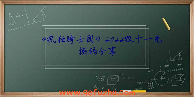 《疯狂骑士团》2022双十一兑换码分享