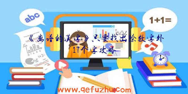 《离谱的汉字》只要找出除数字外17个字攻略