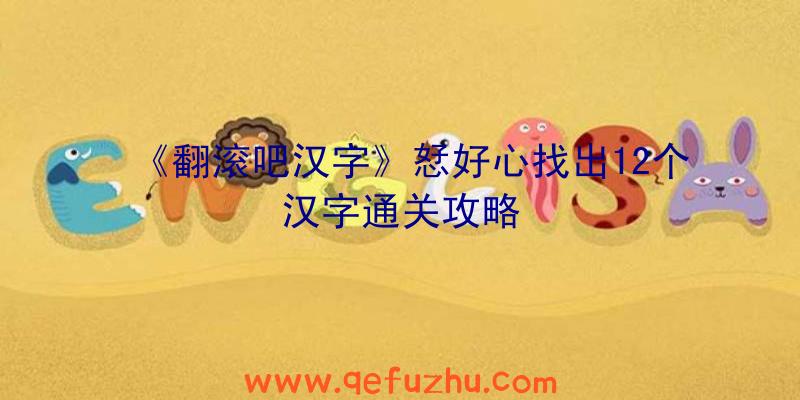 《翻滚吧汉字》恏好心找出12个汉字通关攻略