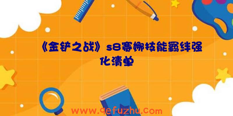 《金铲之战》s8赛娜技能羁绊强化清单