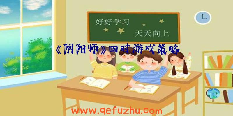 《阴阳师》四时游戏策略