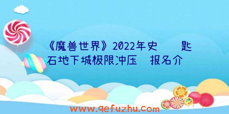 《魔兽世界》2022年史诗钥匙石地下城极限冲压赛报名介绍