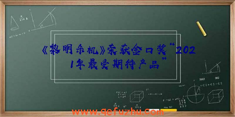 《黎明杀机》荣获金口奖“2021年最受期待产品”