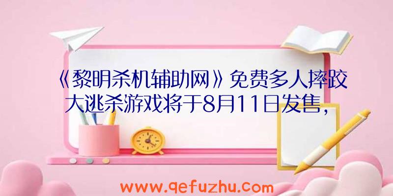 《黎明杀机辅助网》免费多人摔跤大逃杀游戏将于8月11日发售，支持多平台