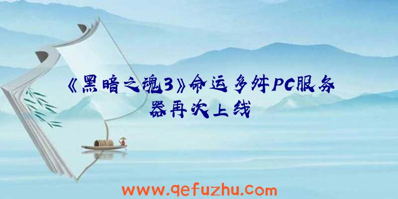 《黑暗之魂3》命运多舛PC服务器再次上线